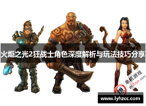 火炬之光2狂战士角色深度解析与玩法技巧分享